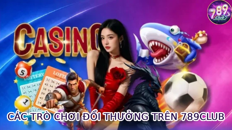 Các Trò Chơi Đổi Thưởng Hấp Dẫn Trên 789club
