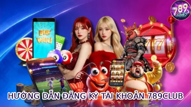 Hướng Dẫn Đăng Ký Tài Khoản 789club