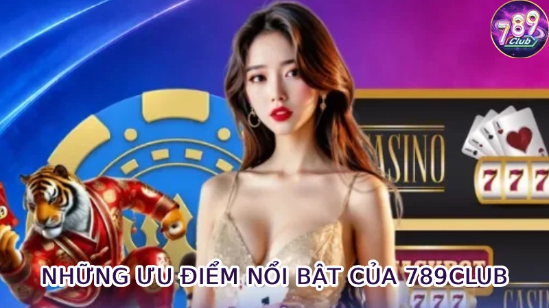 Những Ưu Điểm Nổi Bật Của 789club